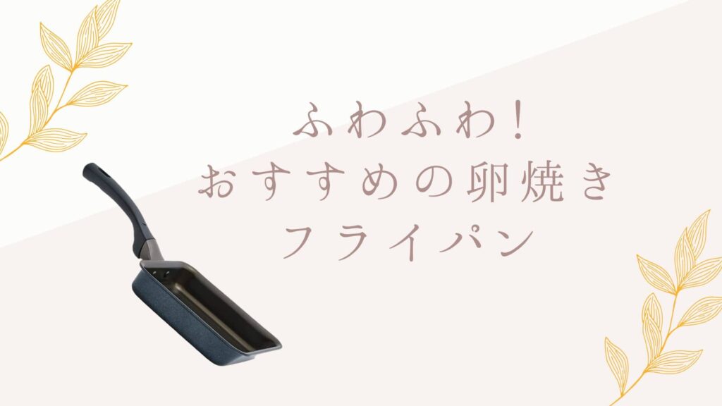 もうくっつかない！ふわふわに仕上がるおすすめの卵焼きフライパン３選